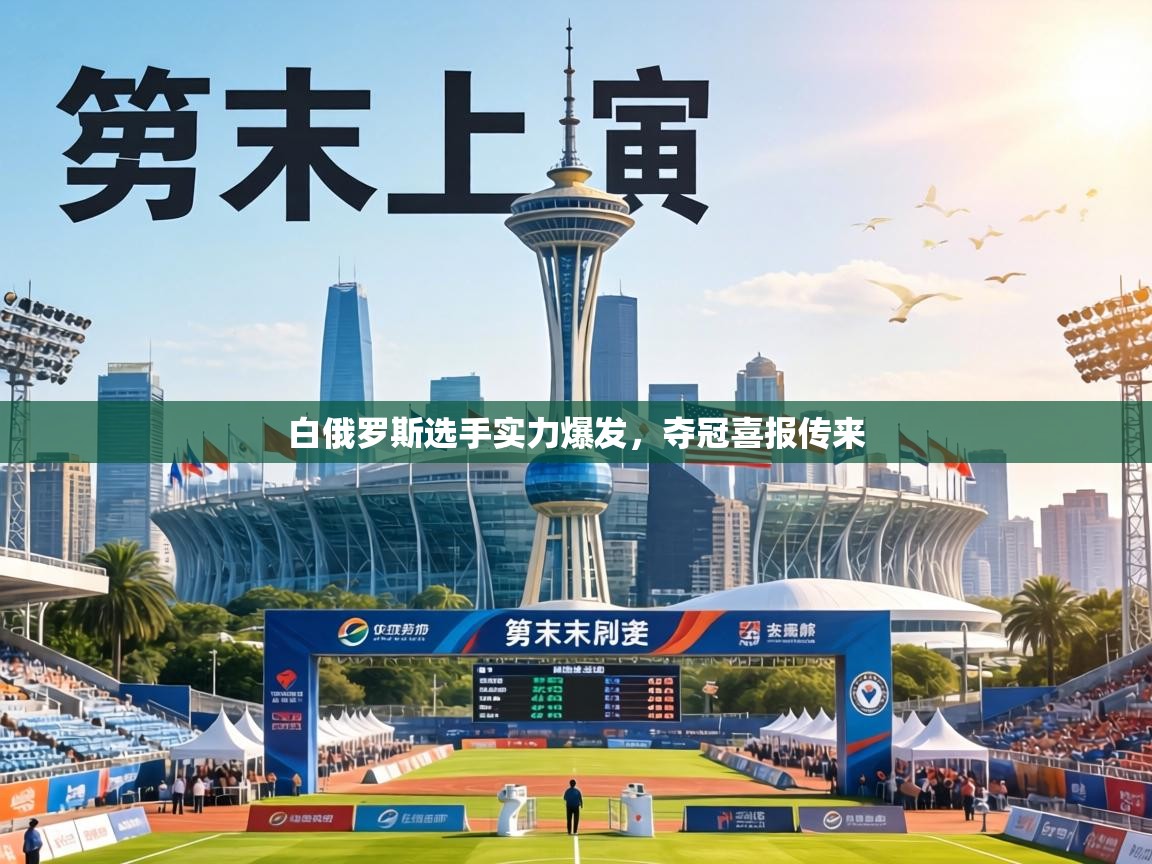 白俄罗斯选手实力爆发，夺冠喜报传来  第1张